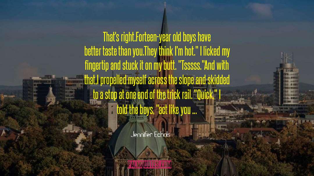 Jennifer Echols Quotes: That's right.Forteen-year old boys have