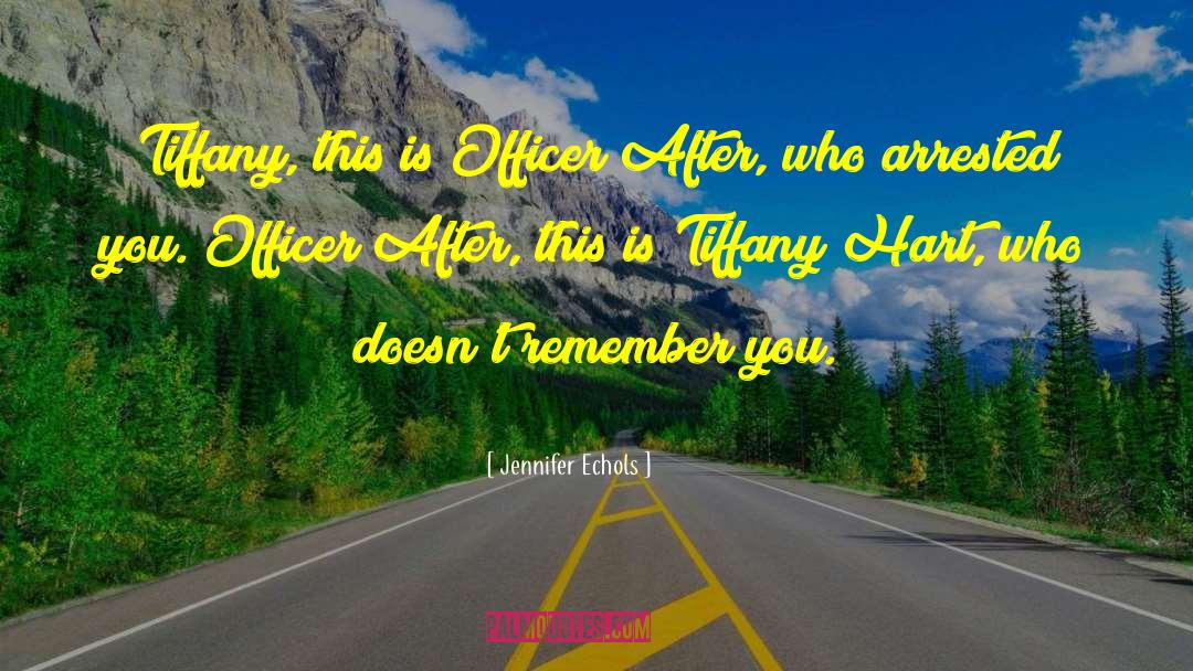 Jennifer Echols Quotes: Tiffany, this is Officer After,