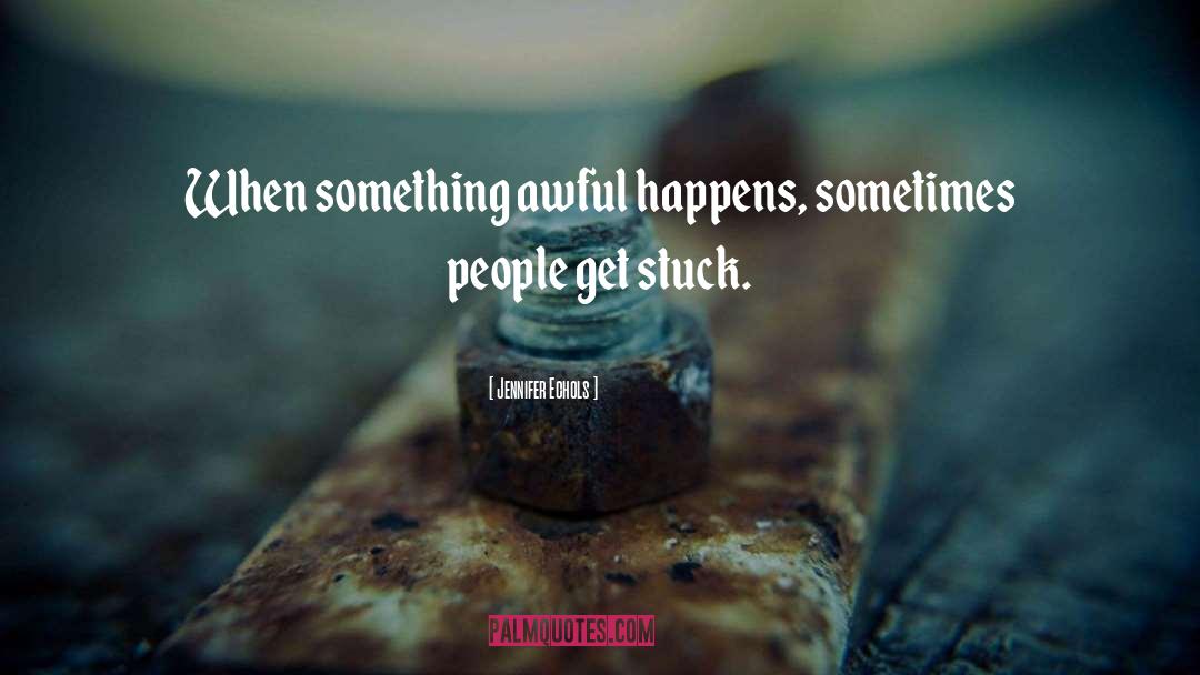Jennifer Echols Quotes: When something awful happens, sometimes
