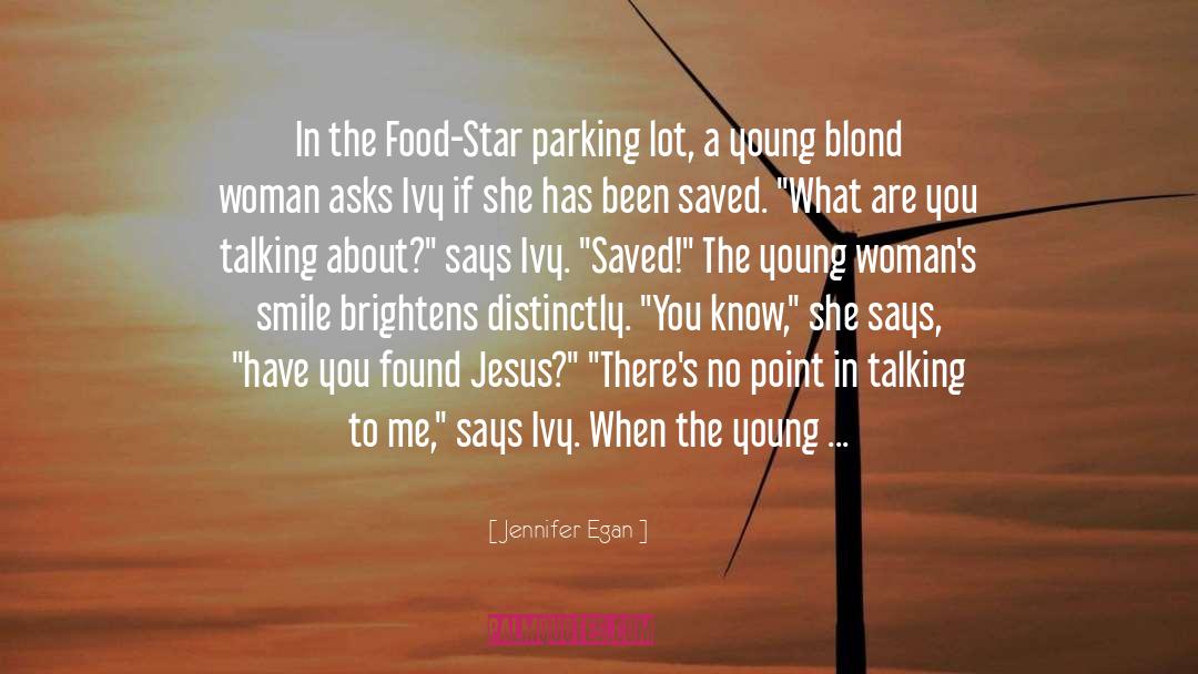 Jennifer Egan Quotes: In the Food-Star parking lot,