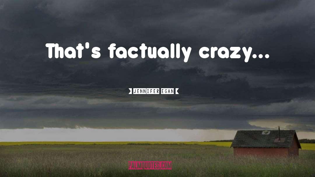 Jennifer Egan Quotes: That's factually crazy...