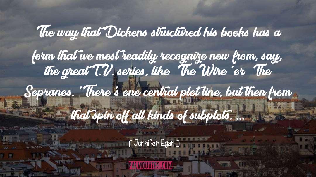 Jennifer Egan Quotes: The way that Dickens structured
