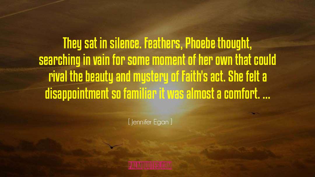 Jennifer Egan Quotes: They sat in silence. Feathers,