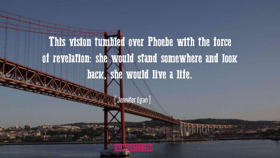 Jennifer Egan Quotes: This vision tumbled over Phoebe