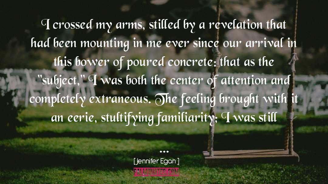 Jennifer Egan Quotes: I crossed my arms, stilled