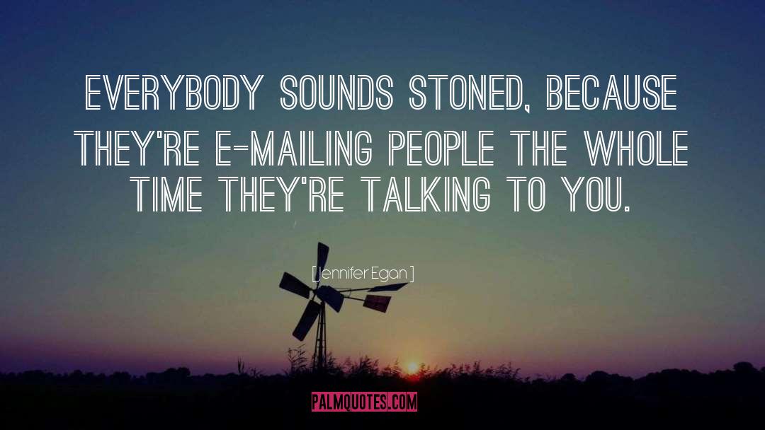 Jennifer Egan Quotes: Everybody sounds stoned, because they're