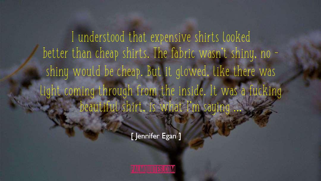 Jennifer Egan Quotes: I understood that expensive shirts