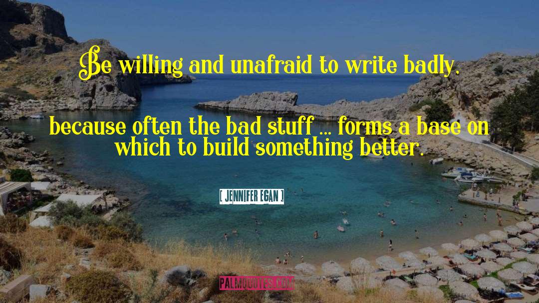 Jennifer Egan Quotes: Be willing and unafraid to