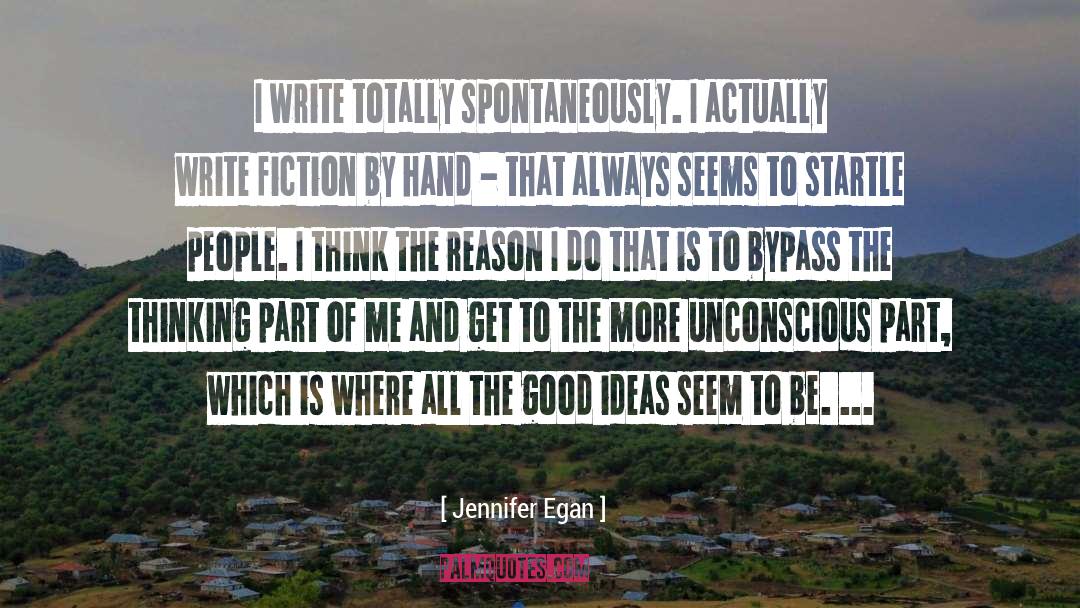 Jennifer Egan Quotes: I write totally spontaneously. I