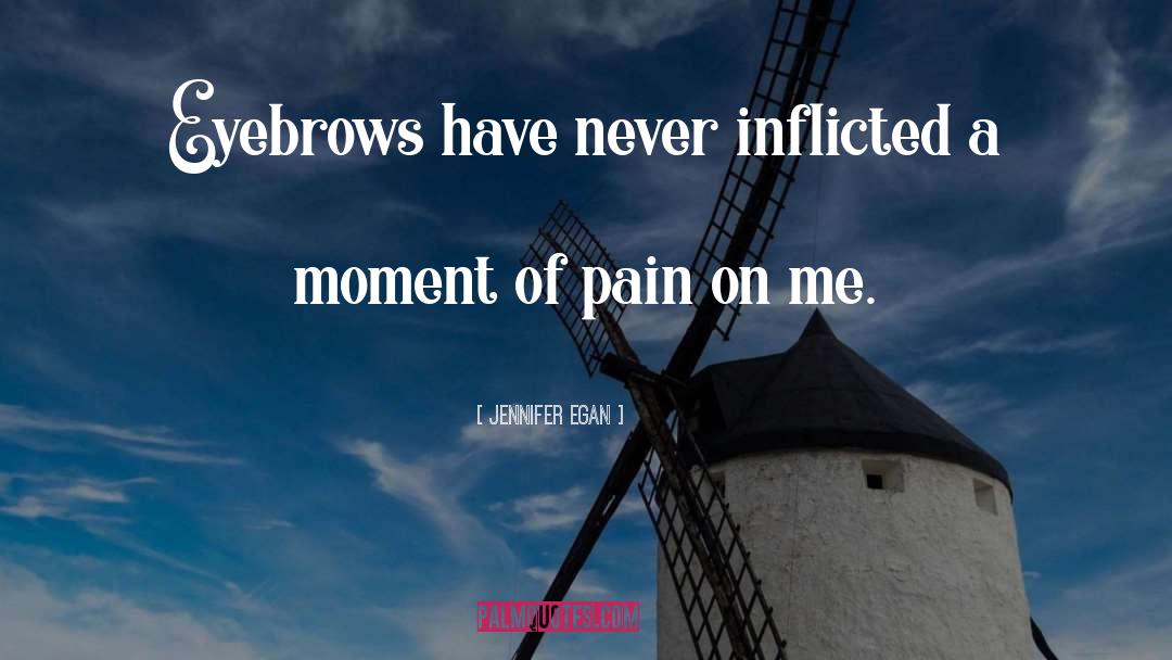 Jennifer Egan Quotes: Eyebrows have never inflicted a