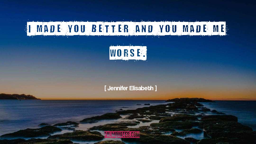 Jennifer Elisabeth Quotes: I made you better and