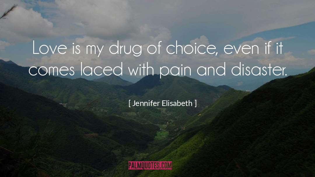 Jennifer Elisabeth Quotes: Love is my drug of
