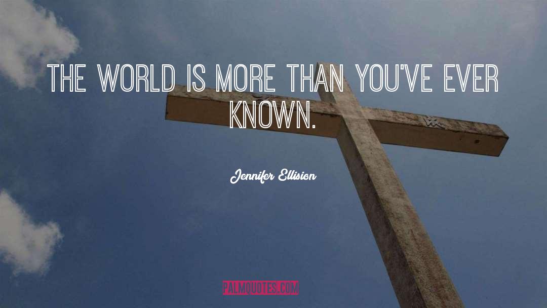 Jennifer Ellision Quotes: The world is more than