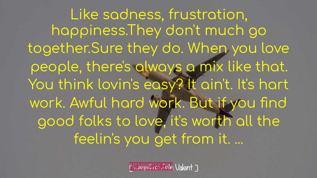 Jennifer Erin Valent Quotes: Like sadness, frustration, happiness.<br />They