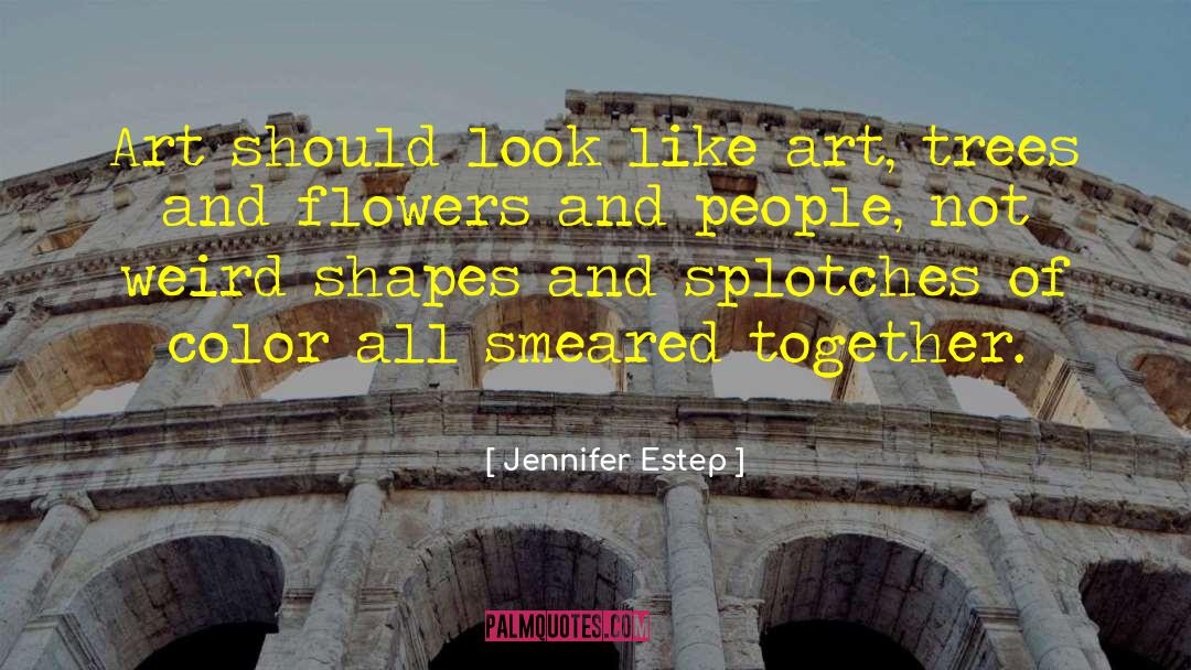 Jennifer Estep Quotes: Art should look like art,