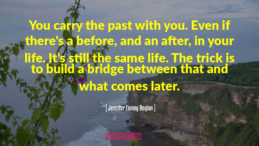 Jennifer Finney Boylan Quotes: You carry the past with