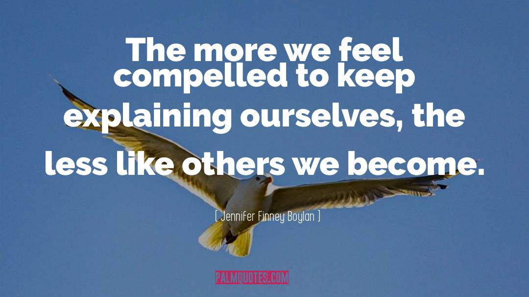 Jennifer Finney Boylan Quotes: The more we feel compelled