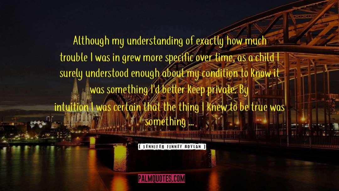 Jennifer Finney Boylan Quotes: Although my understanding of exactly