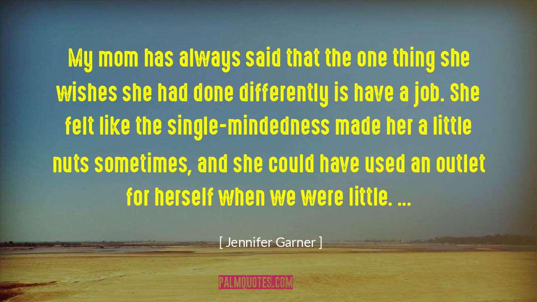 Jennifer Garner Quotes: My mom has always said