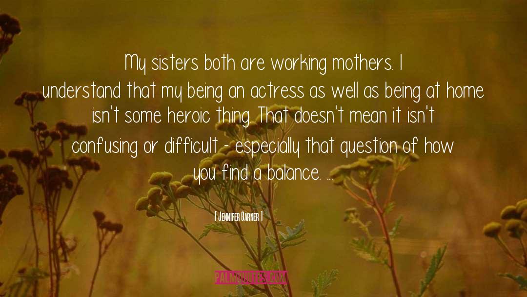 Jennifer Garner Quotes: My sisters both are working