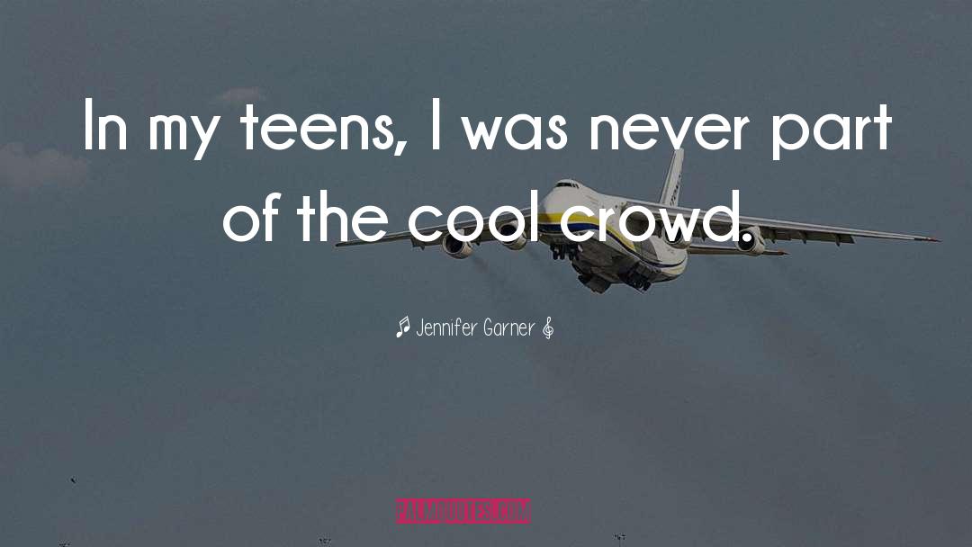 Jennifer Garner Quotes: In my teens, I was