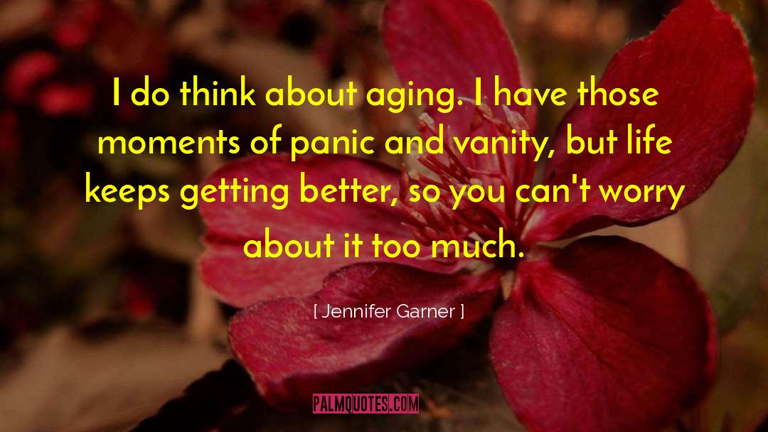 Jennifer Garner Quotes: I do think about aging.