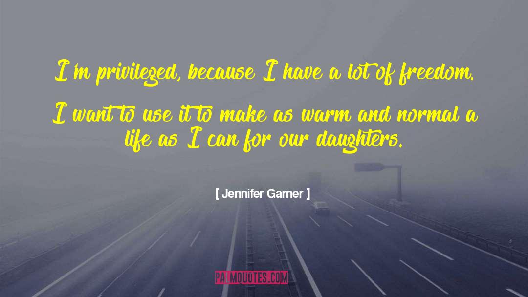 Jennifer Garner Quotes: I'm privileged, because I have