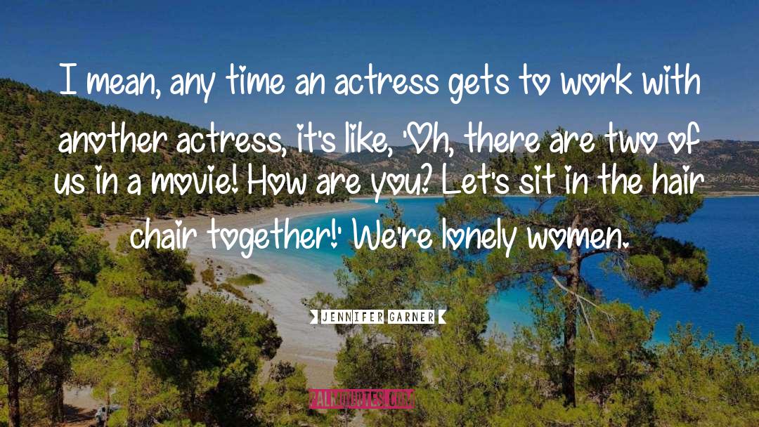 Jennifer Garner Quotes: I mean, any time an