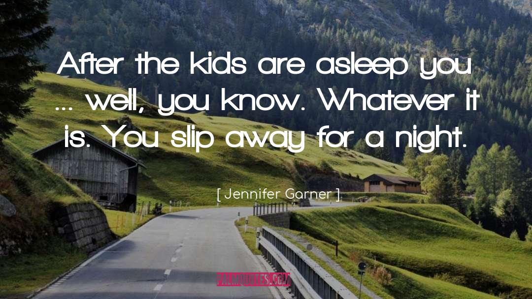 Jennifer Garner Quotes: After the kids are asleep