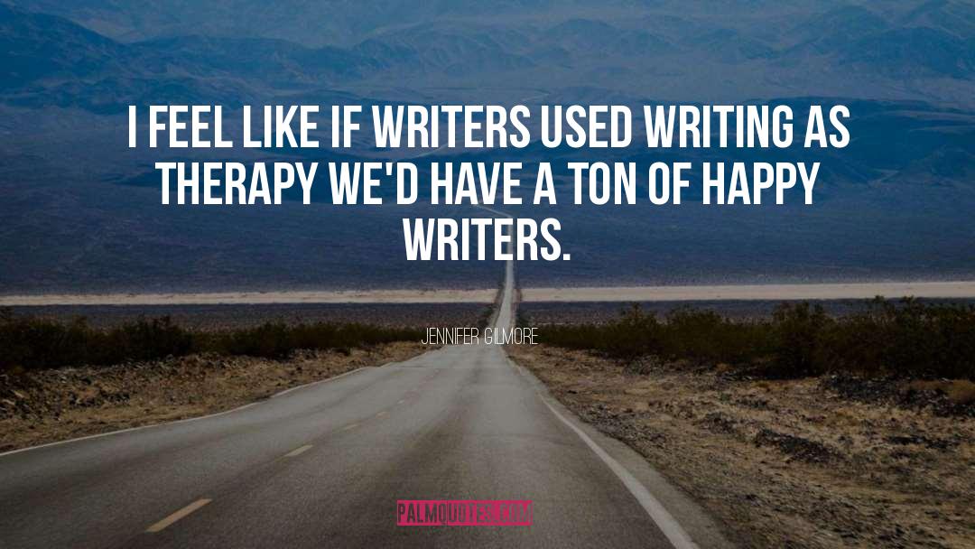 Jennifer Gilmore Quotes: I feel like if writers