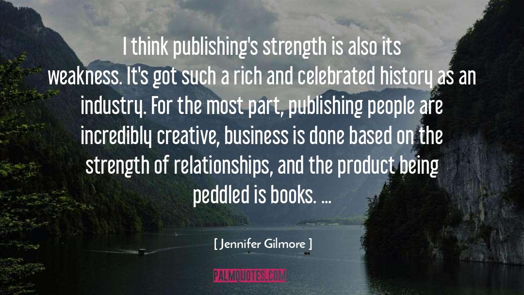 Jennifer Gilmore Quotes: I think publishing's strength is