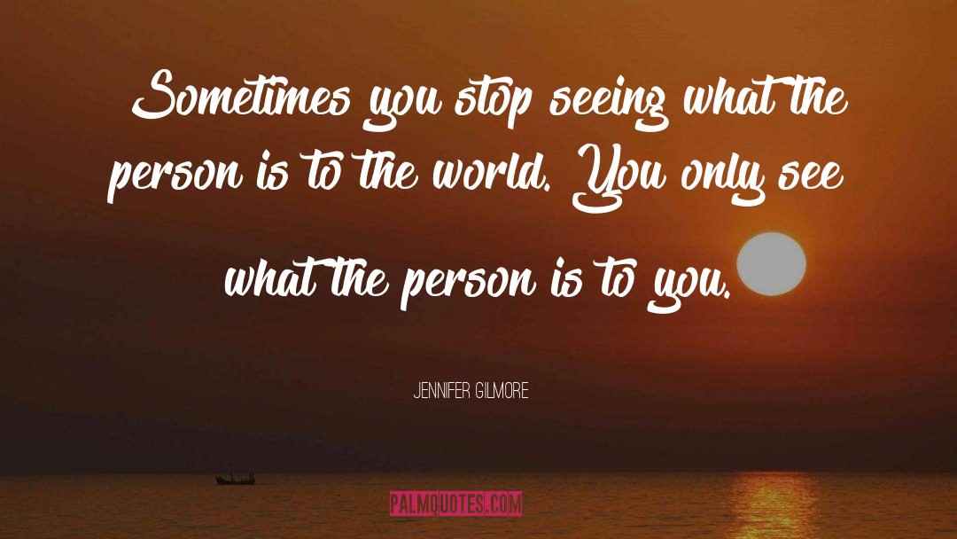Jennifer Gilmore Quotes: Sometimes you stop seeing what