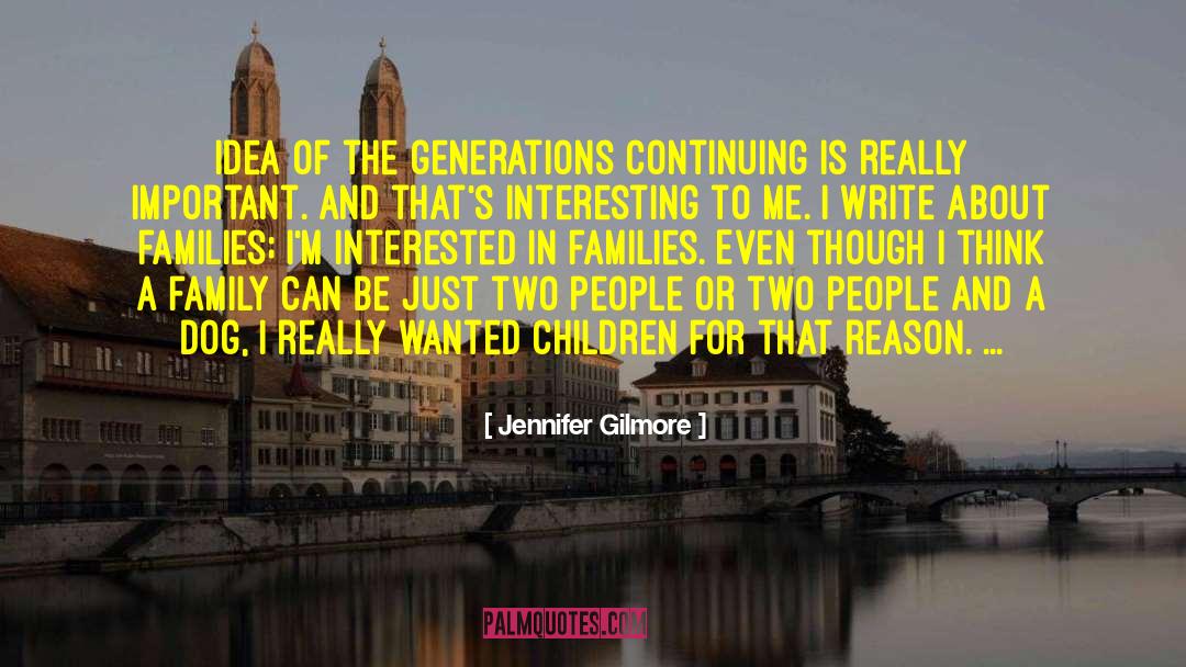 Jennifer Gilmore Quotes: Idea of the generations continuing