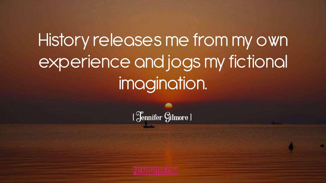 Jennifer Gilmore Quotes: History releases me from my