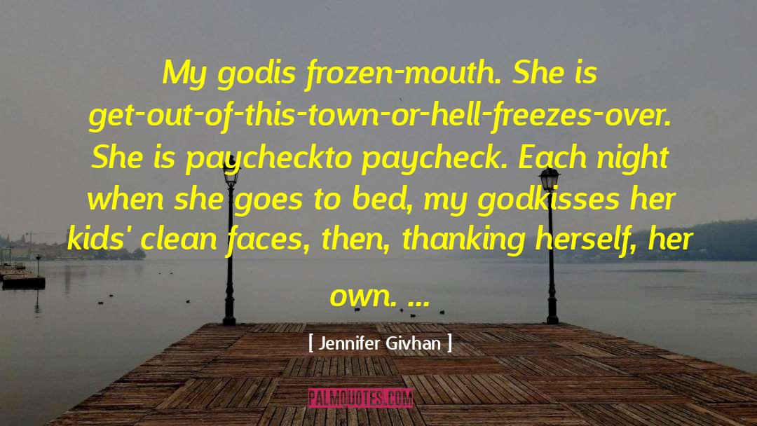 Jennifer Givhan Quotes: My god<br />is frozen-mouth. She