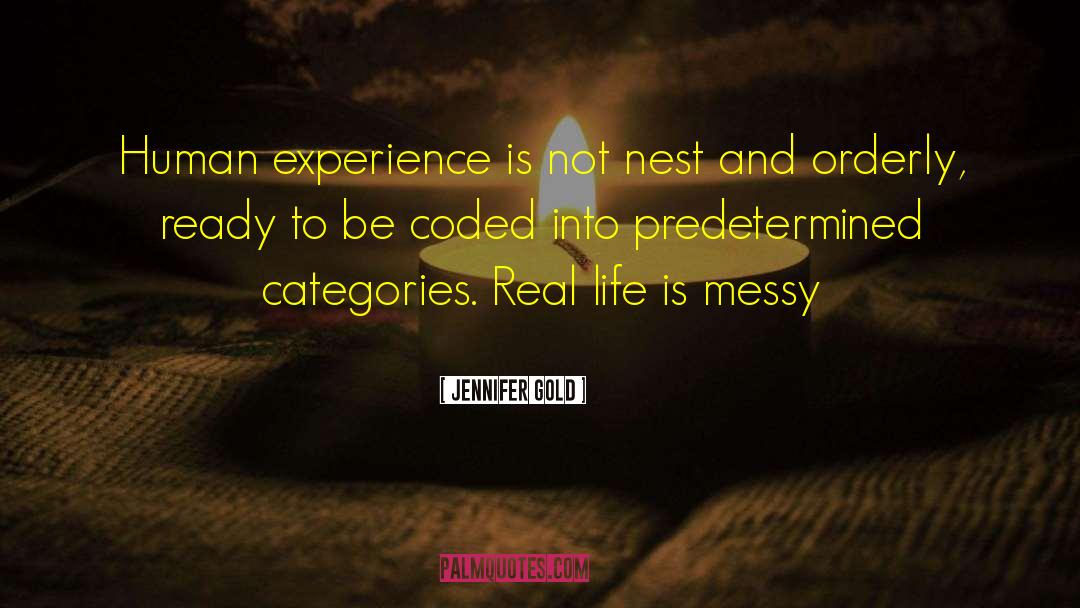 Jennifer Gold Quotes: Human experience is not nest