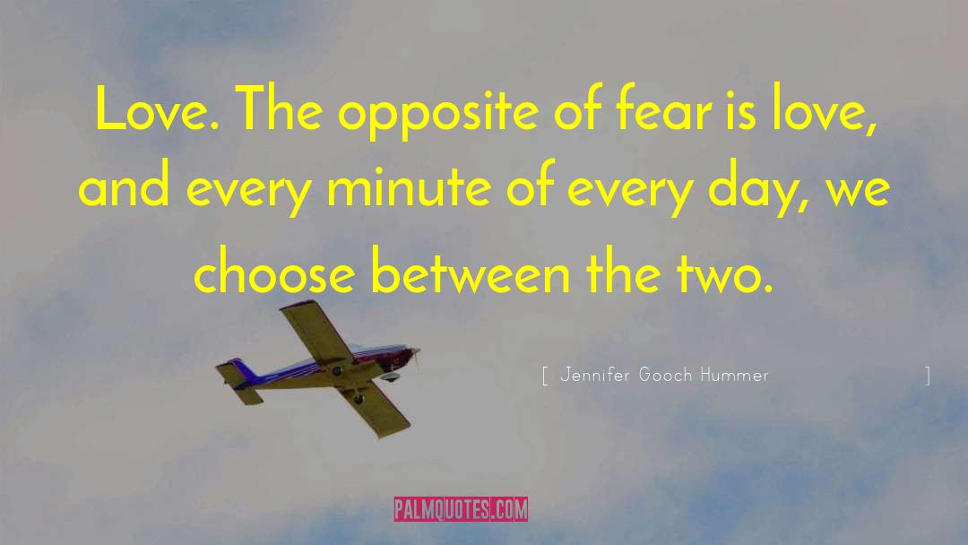 Jennifer Gooch Hummer Quotes: Love. The opposite of fear