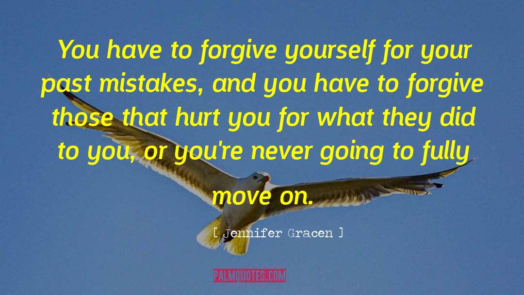 Jennifer Gracen Quotes: You have to forgive yourself