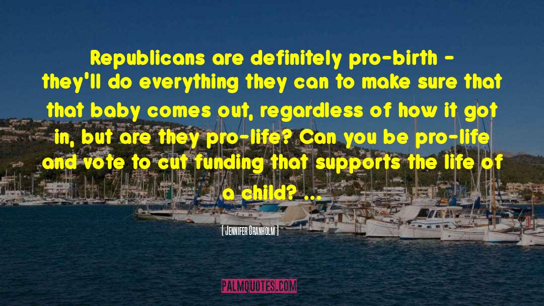 Jennifer Granholm Quotes: Republicans are definitely pro-birth -