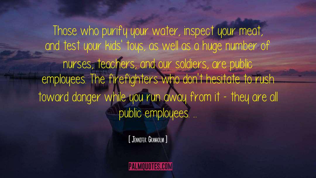 Jennifer Granholm Quotes: Those who purify your water,