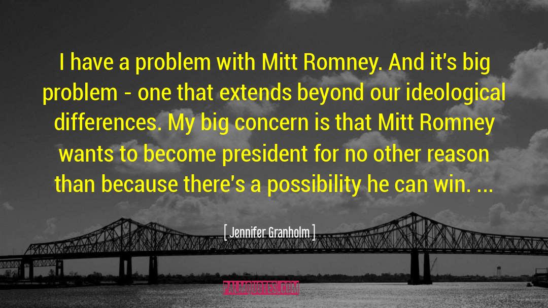 Jennifer Granholm Quotes: I have a problem with