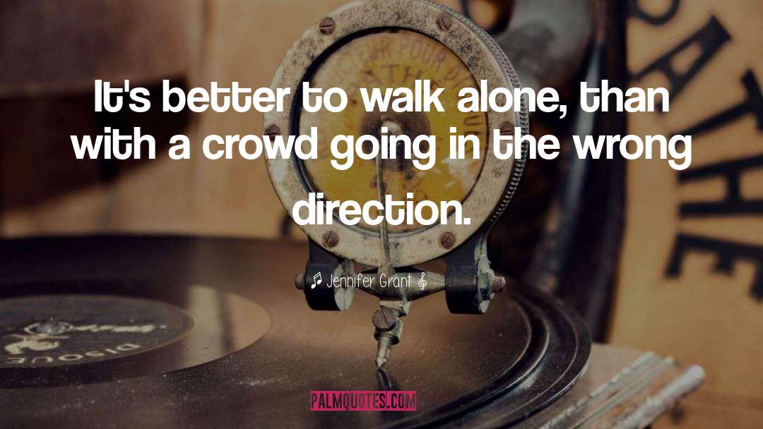Jennifer Grant Quotes: It's better to walk alone,