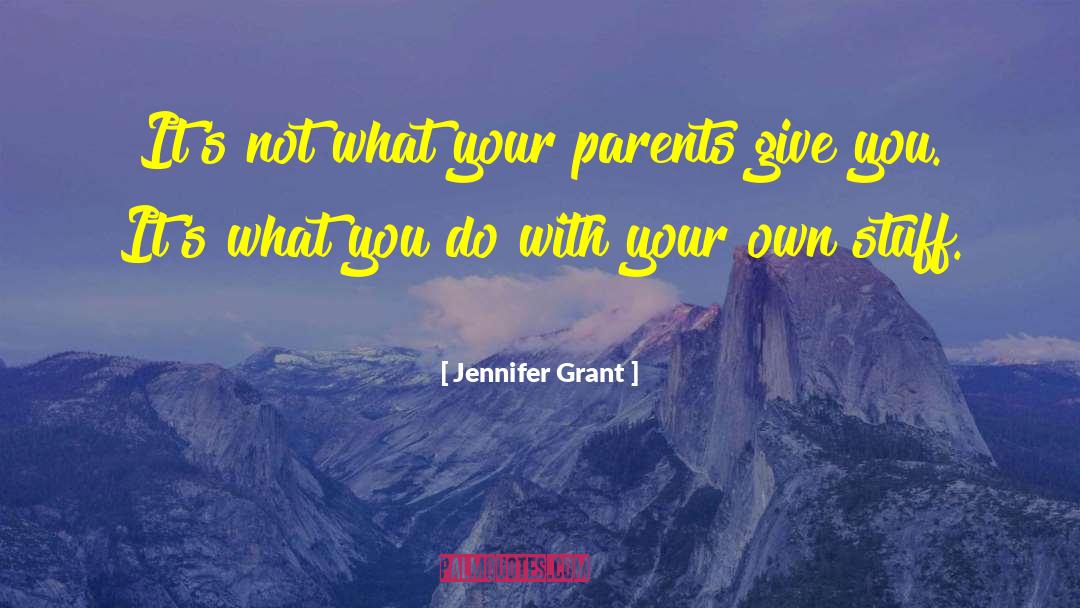 Jennifer Grant Quotes: It's not what your parents
