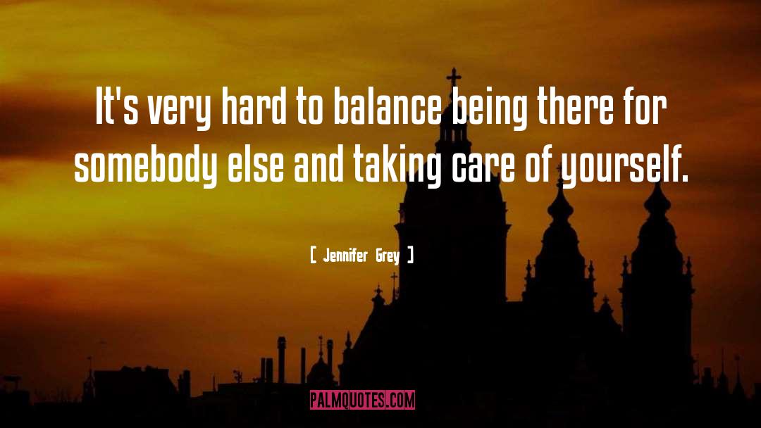 Jennifer Grey Quotes: It's very hard to balance