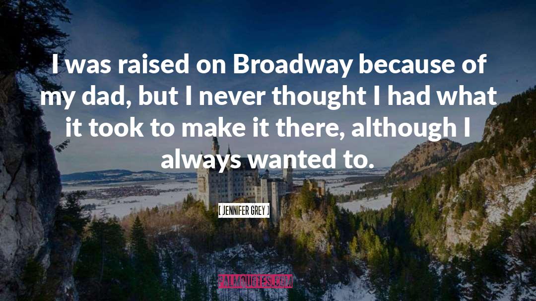 Jennifer Grey Quotes: I was raised on Broadway