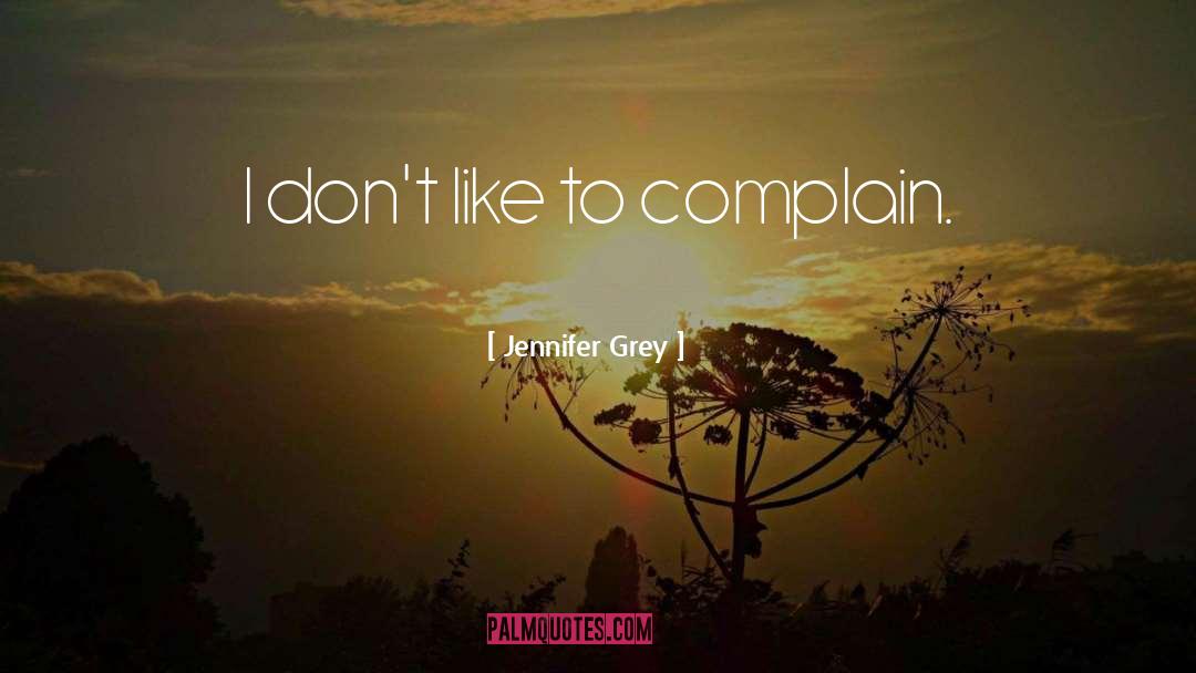 Jennifer Grey Quotes: I don't like to complain.