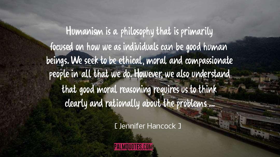 Jennifer Hancock Quotes: Humanism is a philosophy that