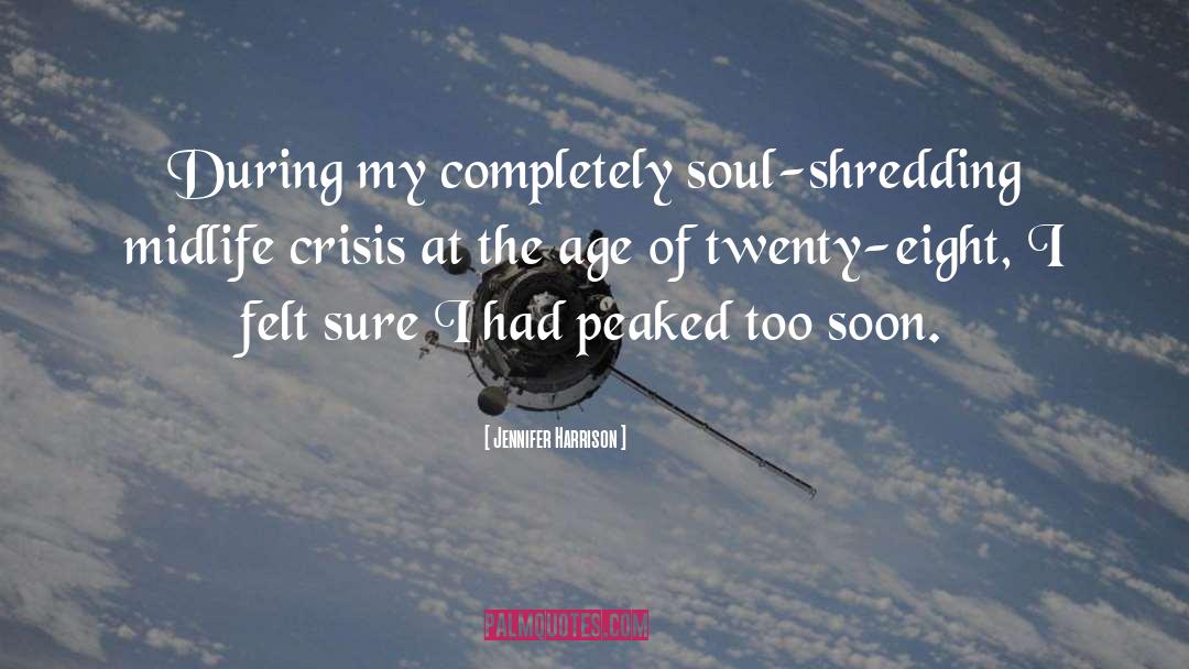 Jennifer Harrison Quotes: During my completely soul-shredding midlife