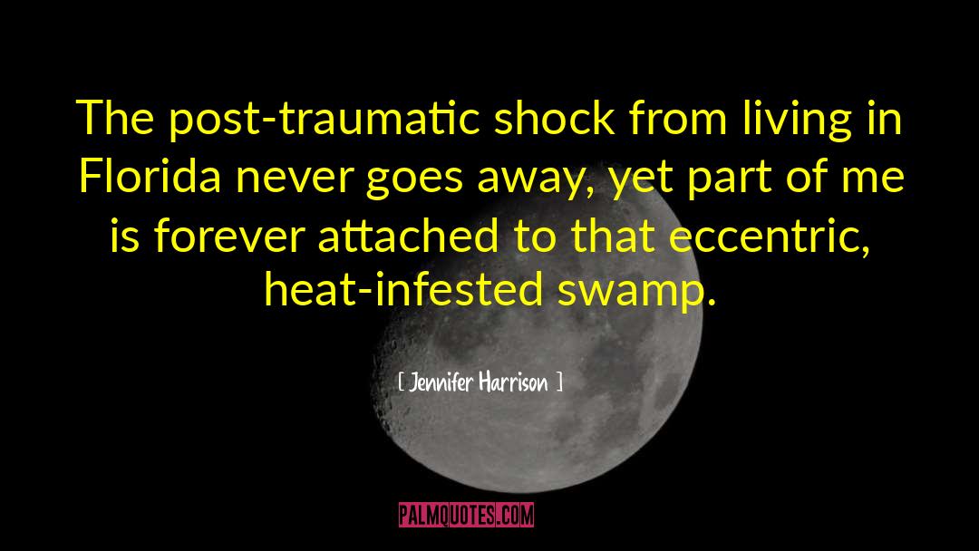 Jennifer Harrison Quotes: The post-traumatic shock from living