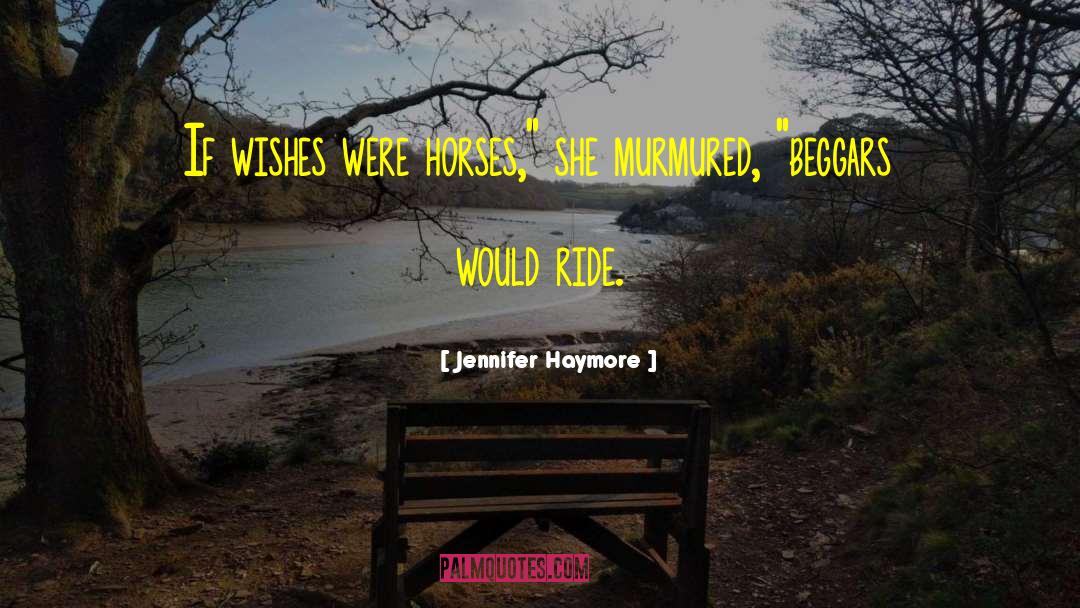 Jennifer Haymore Quotes: If wishes were horses,